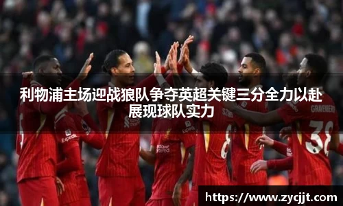 利物浦主场迎战狼队争夺英超关键三分全力以赴展现球队实力